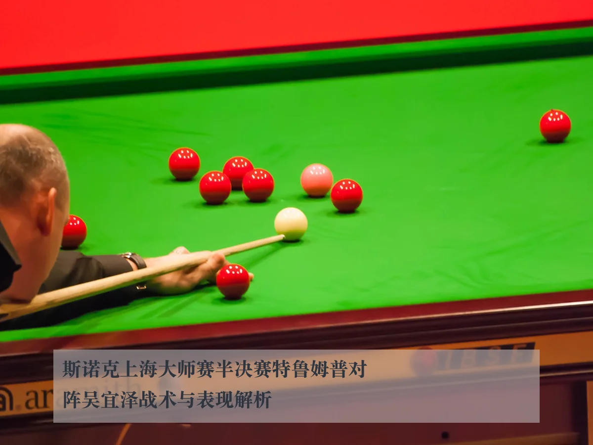 斯诺克上海大师赛半决赛特鲁姆普对阵吴宜泽战术与表现解析